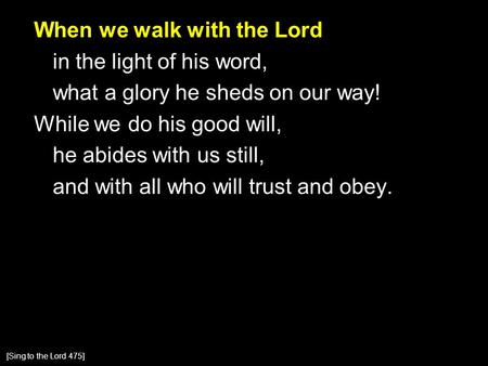 When we walk with the Lord in the light of his word, what a glory he sheds on our way! While we do his good will, he abides with us still, and with all.