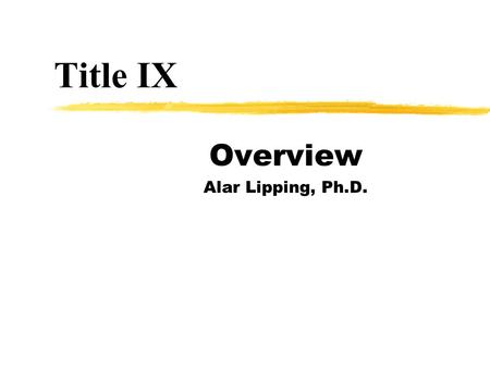 Title IX Overview Alar Lipping, Ph.D.. Title IX is a US law stating that 1972 legislation No person in the United States shall, on the basis of sex, be.