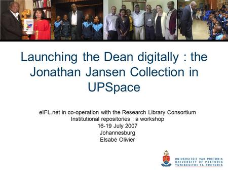 Launching the Dean digitally : the Jonathan Jansen Collection in UPSpace eIFL.net in co-operation with the Research Library Consortium Institutional repositories.