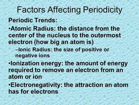 Factors Affecting Periodicity Periodic Trends: Atomic Radius: the distance from the center of the nucleus to the outermost electron (how big an atom is)
