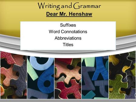 Writing and Grammar Dear Mr. Henshaw Suffixes Word Connotations Abbreviations Titles.