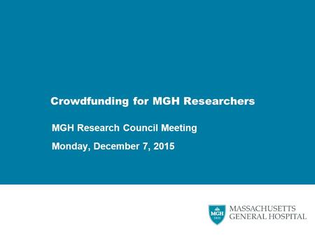 Crowdfunding for MGH Researchers MGH Research Council Meeting Monday, December 7, 2015.
