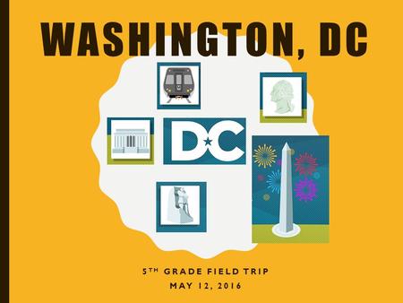 WASHINGTON, DC 5 TH GRADE FIELD TRIP MAY 12, 2016.