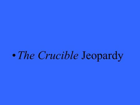 The Crucible Jeopardy. 2 pt 3 pt 4 pt 5pt 1 pt 2 pt 3 pt 4 pt 5 pt 1 pt 2pt 3 pt 4pt 5 pt 1pt 2pt 3 pt 4 pt 5 pt 1 pt 2 pt 3 pt 4pt 5 pt 1pt Characters.