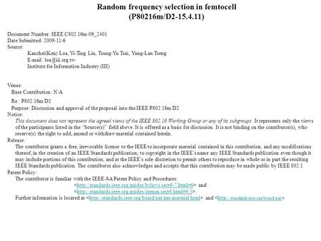 Random frequency selection in femtocell (P80216m/D2-15.4.11) Document Number: IEEE C802.16m-09_2401 Date Submitted: 2009-11-6 Source: Kanchei(Ken) Loa,