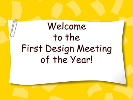 Welcome to the First Design Meeting of the Year!.