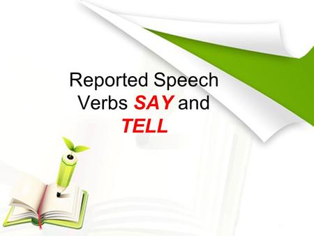 Reported Speech Verbs SAY and TELL. Verb SAY (past simple and past participle said) is used to: to indicate who speaks the words quoted between inverted.