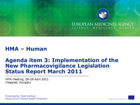 An agency of the European Union Presented by: Noël Wathion Head of Unit, Patient Health Protection HMA – Human Agenda item 3: Implementation of the New.