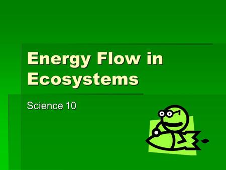 Energy Flow in Ecosystems Science 10. Trophic Levels  Trophic levels refer to feeding levels in an ecosystem. They help to explain food and energy distribution.