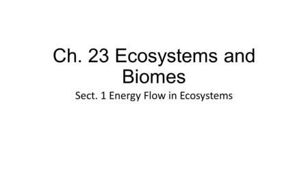 Ch. 23 Ecosystems and Biomes Sect. 1 Energy Flow in Ecosystems.