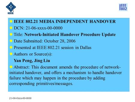 21-06-0xxx-00-0000 IEEE 802.21 MEDIA INDEPENDENT HANDOVER DCN: 21-06-xxxx-00-0000 Title: Network-Initiated Handover Procedure Update Date Submitted: October.