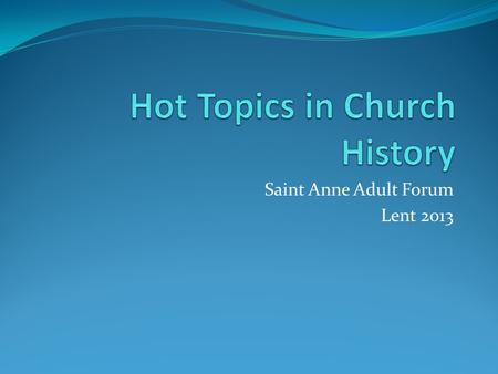 Saint Anne Adult Forum Lent 2013. Previews of Coming Attractions Week 1: Lost Christianities Early Christians and faiths we never knew Week 2: Establishment.