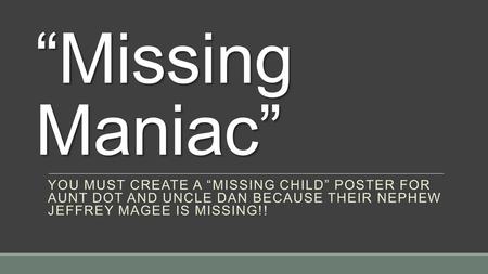 “Missing Maniac” You must create a “Missing Child” Poster for Aunt Dot and Uncle Dan because their nephew Jeffrey Magee is missing!!