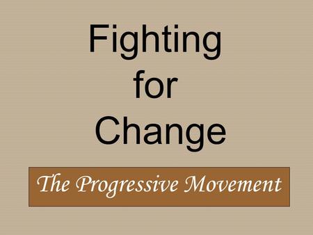 Fighting for Change The Progressive Movement. Problems: poor working conditions unfair labor practices political corruption environmental destruction.