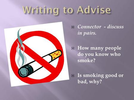   Connector - discuss in pairs.  How many people do you know who smoke?  Is smoking good or bad, why?