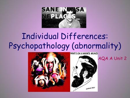 Individual Differences: Psychopathology (abnormality) AQA A Unit 2.