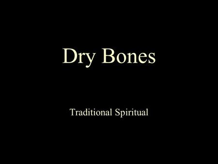 Dry Bones Traditional Spiritual. Ezekiel cried, “Them dry bones!”