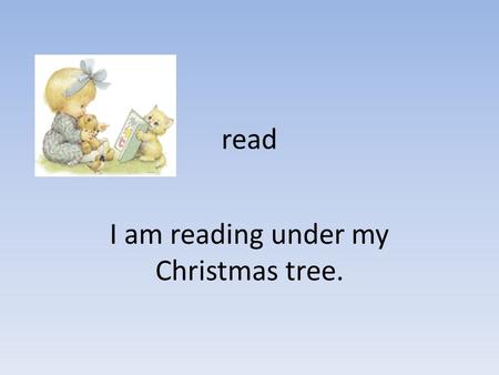 Read I am reading under my Christmas tree.. jump I jump next to my Christmas tree.