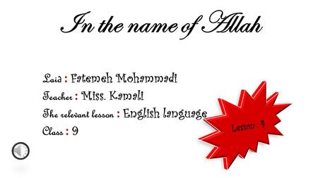 In the name of Allah Laid : Fatemeh Mohammadi Teacher : Miss. Kamali The relevant lesson : English language Class : 9.
