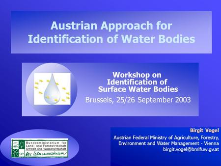 Austrian Approach for Identification of Water Bodies Workshop on Identification of Surface Water Bodies Brussels, 25/26 September 2003 Birgit Vogel Austrian.