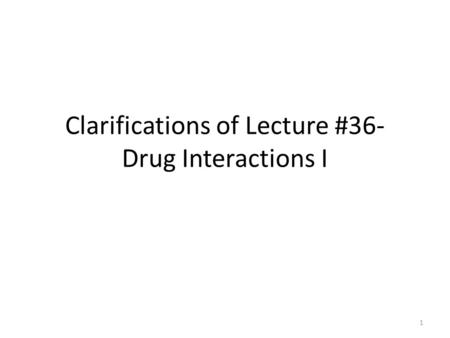 Clarifications of Lecture #36- Drug Interactions I