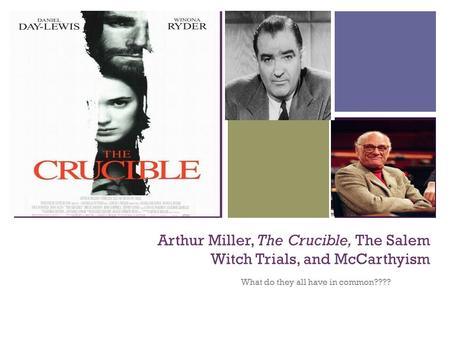 + Arthur Miller, The Crucible, The Salem Witch Trials, and McCarthyism What do they all have in common????