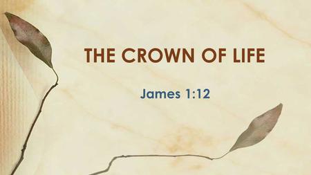 THE CROWN OF LIFE James 1:12.