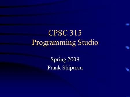 CPSC 315 Programming Studio Spring 2009 Frank Shipman.