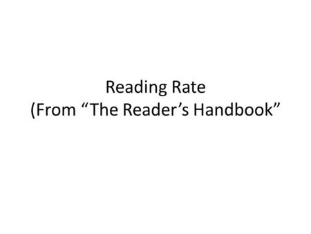 Reading Rate (From “The Reader’s Handbook”. What is your reading rat? How many words per minute should a college student read? What should a college student’s.
