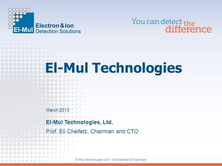El-Mul Technologies Ltd – Confidential & Proprietary El-Mul Technologies El-Mul Technologies Ltd – Confidential & Proprietary Prof. Eli Cheifetz, Chairman.
