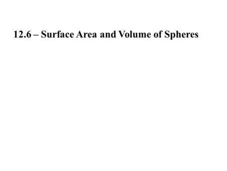 12.6 – Surface Area and Volume of Spheres. Sphere: The set of all points in space equidistant from a given point.