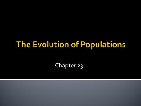 The Evolution of Populations Chapter 23.1. Weaknesses  He didn’t know how heritable traits pass from one generation to the next  Although variation.