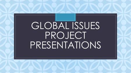 C GLOBAL ISSUES PROJECT PRESENTATIONS. Rubric Score Sheet I.Presentation is informative, organized, has all the content asked for. (20 points) II.Audio/Visuals.