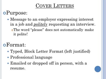 C OVER L ETTERS Purpose : Message to an employer expressing interest in a job and politely requesting an interview. The word “please” does not automatically.