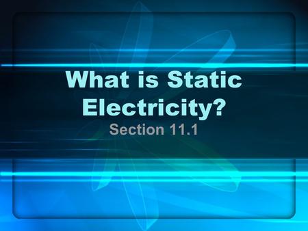What is Static Electricity? Section 11.1. Recall… All matter is made up of atoms –Protons – positive charge in nucleus –Neutrons – neutral charge in nucleus.