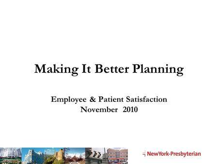 Making It Better Planning Employee & Patient Satisfaction November 2010.