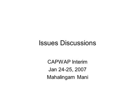 Issues Discussions CAPWAP Interim Jan 24-25, 2007 Mahalingam Mani.