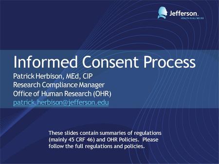 Informed Consent Process Patrick Herbison, MEd, CIP Research Compliance Manager Office of Human Research (OHR)