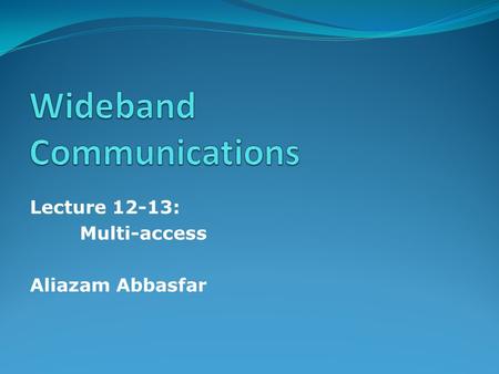 Lecture 12-13: Multi-access Aliazam Abbasfar. Outline.