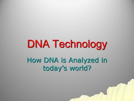DNA Technology How DNA is Analyzed in today’s world?