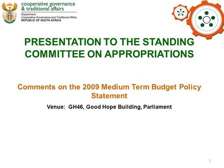 1 PRESENTATION TO THE STANDING COMMITTEE ON APPROPRIATIONS Comments on the 2009 Medium Term Budget Policy Statement Venue: GH46, Good Hope Building, Parliament.