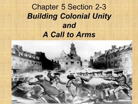 Chapter 5 Section 2-3 Building Colonial Unity and A Call to Arms.