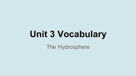 Unit 3 Vocabulary The Hydrosphere. 1.Water Cycle - the unending circulation of Earth’s water supply. 2.Infiltration - the movement of surface water into.