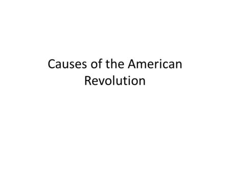 Causes of the American Revolution. Great Britain thought that the colonies needed to help pay for expenses related to the protection of the colonies during.