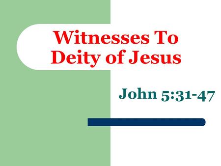Witnesses To Deity of Jesus John 5:31-47. Himself John 5:31 cf. John 8:14 John 4:25,26 John 9:36,37 John 8:58.