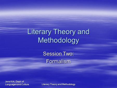 Jens Kirk, Dept. of Languages and Culture Literary Theory and Methodology Session Two: Formalism.
