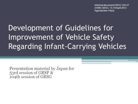 Development of Guidelines for Improvement of Vehicle Safety Regarding Infant-Carrying Vehicles Presentation material by Japan for 53rd session of GRSP.