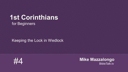 Keeping the Lock in Wedlock 1st Corinthians for Beginners #4 Mike Mazzalongo BibleTalk.tv.
