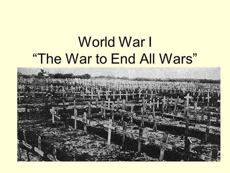 World War I “The War to End All Wars”. Four MAIN Causes of WWI Militarism Alliances Imperialism Nationalism.