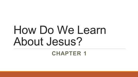 How Do We Learn About Jesus? CHAPTER 1. Faith Sources Biblical Scholars – Those who concentrate on studying the Bible. Theologians – Those who study the.